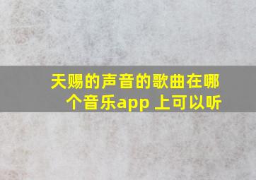 天赐的声音的歌曲在哪个音乐app 上可以听